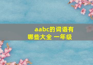 aabc的词语有哪些大全 一年级